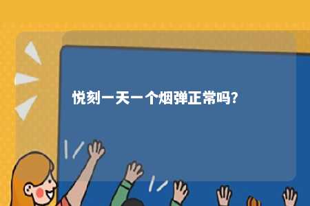 悦刻一天一个烟弹正常吗
？ 